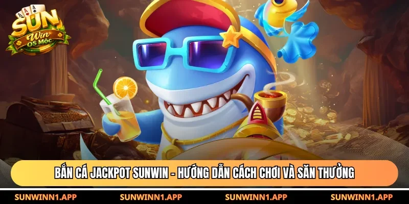 Bắn cá jackpot Sunwin