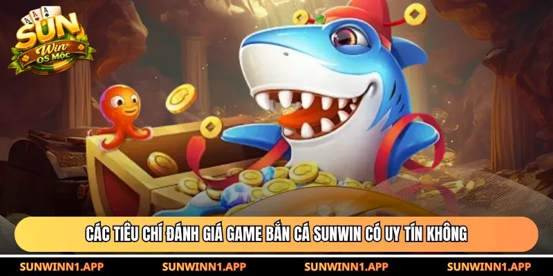 Các tiêu chí đánh giá game bắn cá Sunwin có uy tín không