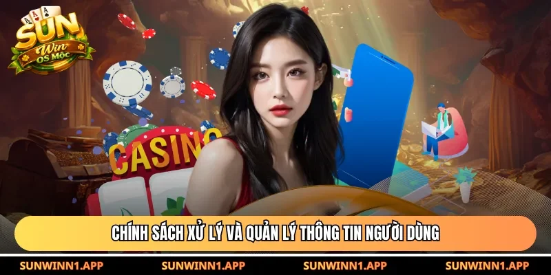 Chính sách xử lý và quản lý thông tin người dùng