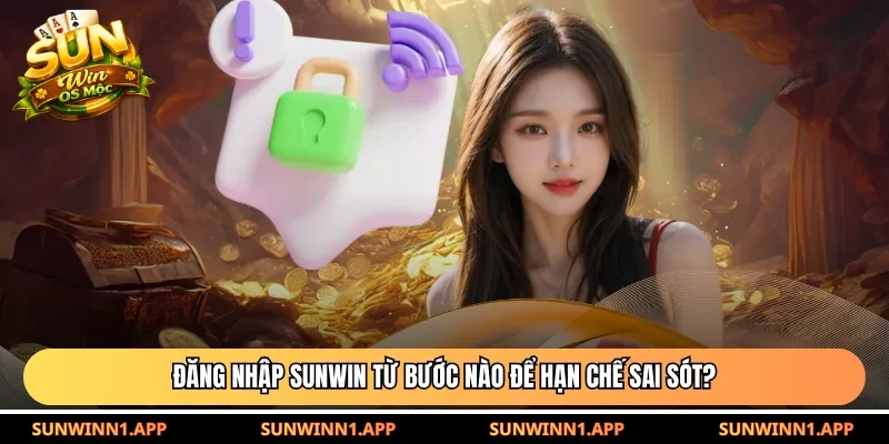Đăng nhập Sunwin từ bước nào để hạn chế sai sót?
