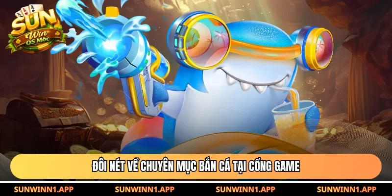 Đôi nét về chuyên mục bắn cá tại cổng game