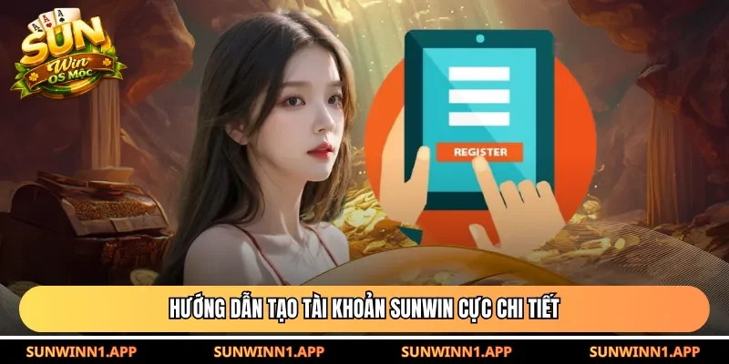 Hướng dẫn tạo tài khoản Sunwin cực chi tiết