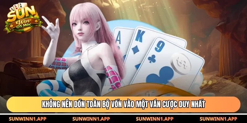 Không nên dồn toàn bộ vốn vào một ván cược duy nhất
