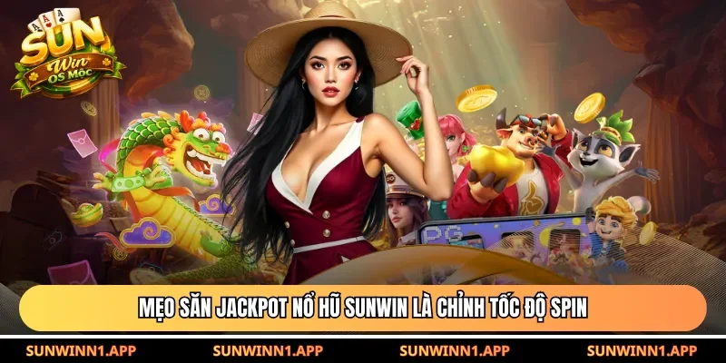 Mẹo săn jackpot nổ hũ Sunwin là chỉnh tốc độ spin
